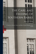 The Care and Feeding of Southern Babies: A Guide for Mothers, Nurses and Baby Welfare Workers of the South