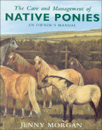 The Care and Management of Native Ponies - Morgan, Jenny