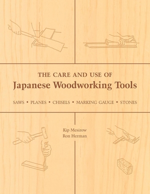 The Care and Use of Japanese Woodworking Tools: Saws, Planes, Chisels, Marking Gauges, Stones - Mesirow, Kip, and Herman, Ron