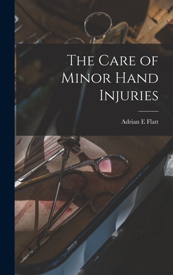 The Care of Minor Hand Injuries - Flatt, Adrian E