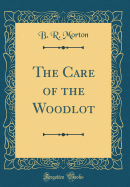 The Care of the Woodlot (Classic Reprint)