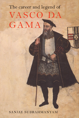 The Career and Legend of Vasco Da Gama - Subrahmanyam, Sanjay, and Sanjay, Subrahmanyam