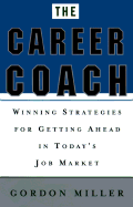 The Career Coach: Winning Strategies for Getting Ahead in Today's Job Market - Miller, Gordon