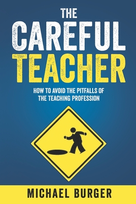 The Careful Teacher: How to Avoid the Pitfalls of the Teaching Profession - Burger, Michael