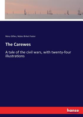 The Carewes: A tale of the civil wars, with twenty-four illustrations - Foster, Myles Birket, and Gillies, Mary