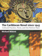 The Caribbean Novel Since 1945: Cultural Practice, Form, and the Nation-State - Niblett, Michael