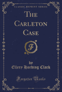 The Carleton Case (Classic Reprint)