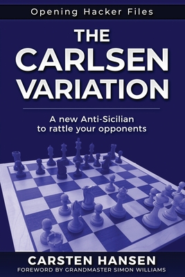 The Carlsen Variation - A New Anti-Sicilian: Rattle your opponents from the get-go! - Williams, Simon (Foreword by), and Hansen, Carsten