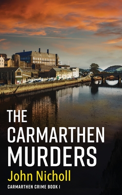 The Carmarthen Murders: The start of a dark, edge-of-your-seat crime mystery series from John Nicholl - John Nicholl