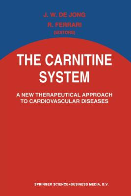 The Carnitine System: A New Therapeutical Approach to Cardiovascular Diseases - Jong, J W De (Editor), and Ferrari, R (Editor)