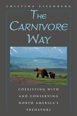 The Carnivore Way: Coexisting with and Conserving North America's Predators - Eisenberg, Cristina
