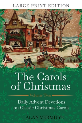 The Carols of Christmas Volume 2 (Large Print Edition): Daily Advent Devotions on Classic Christmas Carols (28-Day Devotional for Christmas and Advent) - Vermilye, Alan