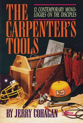 The Carpenter's Tools: 12 Contemporary Monologues on the Disciples - Cohagan, Jerry