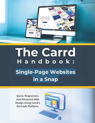 The Carrd Handbook: Single-Page Websites in a Snap: Quick, Responsive, and Attractive Web Design Using Carrd's No-Code Platform - Parvin, R
