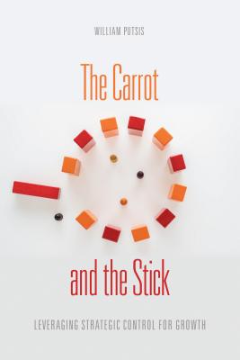 The Carrot and the Stick: Leveraging Strategic Control for Growth - Putsis, William