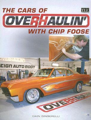 The Cars of Overhaulin' with Chip Foose - Gingerelli, Dain, and Foose, Chip (Introduction by)