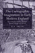 The Cartographic Imagination in Early Modern England: Re-Writing the World in Marlowe, Spenser, Raleigh and Marvell