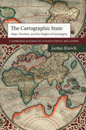 The Cartographic State: Maps, Territory, and the Origins of Sovereignty