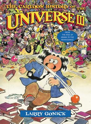 The Cartoon History of the Universe III: From the Rise of Arabia to the Renaissance - Gonick, Larry