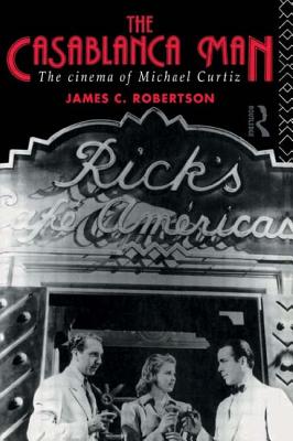 The Casablanca Man: The Cinema of Michael Curtiz - Robertson, James