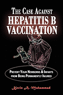 The Case Against Hepatitis B Vaccination: Prevent Your Newborns & Infants from Being Permanently Injured