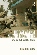 The Case Against Military Intervention: Why We Do It and Why It Fails