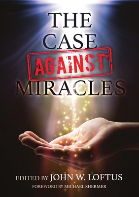 The Case Against Miracles - Loftus, John W (Editor)