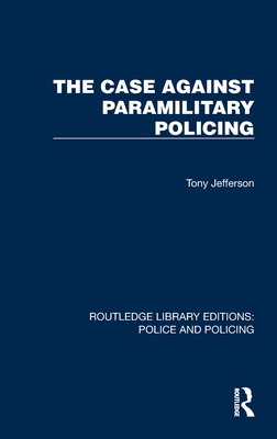 The Case Against Paramilitary Policing - Jefferson, Tony