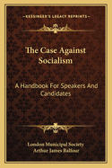 The Case Against Socialism: A Handbook For Speakers And Candidates