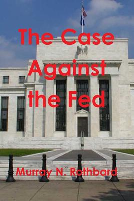 The Case Against the Fed - Rothbard, Murray
