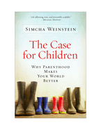 The Case for Children: Why Parenthood Makes Your World Better