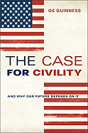 The Case for Civility: And Why Our Future Depends on It - Guinness, Os