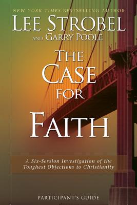 The Case for Faith Participant's Guide: A Six-Session Investigation of the Toughest Objections to Christianity - Strobel, Lee, and Poole, Garry