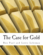 The Case for Gold (Large Print Edition): A Minority Report of the U.S. Gold Commission - Lehrman, Lewis, and Paul, Ron