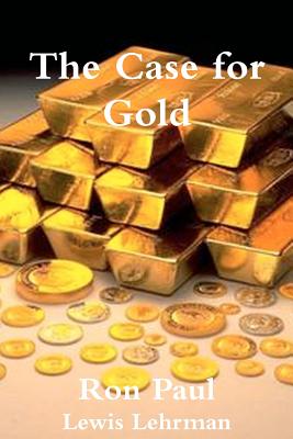 The Case for Gold - Paul, Ron, and Lehrman, Lewis