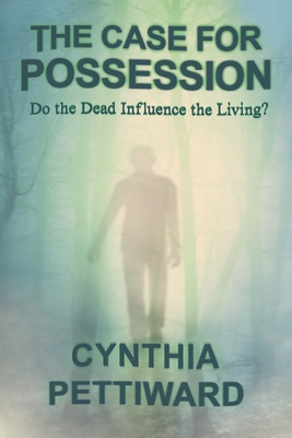 The Case for Possession: Do the Dead Influence the Living? - Pettiward, Cynthia