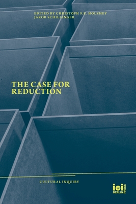 The Case for Reduction - Holzhey, Christoph F E (Editor), and Schillinger, Jakob (Editor)