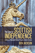 The Case for Scottish Independence: A History of Nationalist Political Thought in Modern Scotland