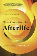 The Case for the Afterlife: Evidence of Life After Death