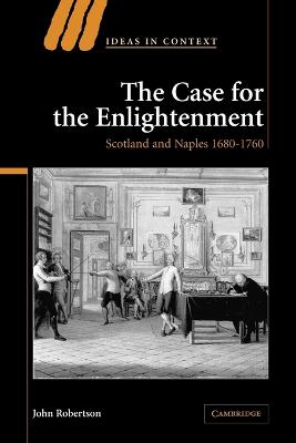 The Case for The Enlightenment: Scotland and Naples 1680-1760 - Robertson, John
