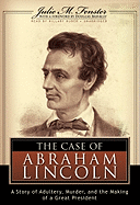 The Case of Abraham Lincoln: A Story of Adultery, Murder, and the Making of a Great President