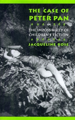 The Case of Peter Pan: Or the Impossibility of Children's Fiction - Rose, Jacqueline