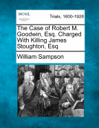 The Case of Robert M. Goodwin, Esq. Charged with Killing James Stoughton, Esq