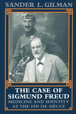 The Case of Sigmund Freud: Medicine and Identity at the Fin de Sicle - Gilman, Sander L