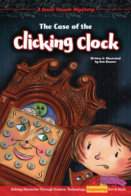 The Case of the Clicking Clock: Solving Mysteries Through Science, Technology, Engineering, Art & Math - 