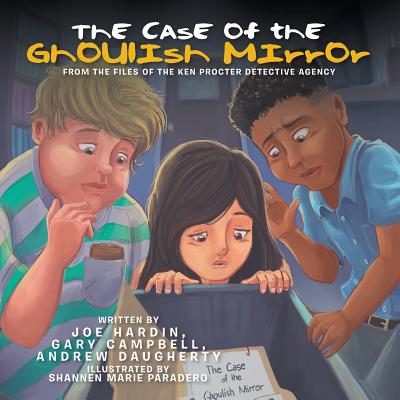 The Case of the Ghoulish Mirror: From the Files of the Ken Procter Detective Agency - Hardin, Joe, and Campbell, Gary, and Daugherty, Andrew