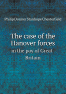 The Case of the Hanover Forces in the Pay of Great-Britain - Chesterfield, Philip Dormer Stanhope
