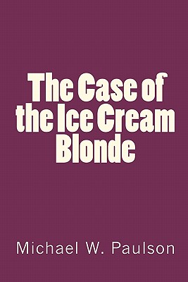 The Case of the Ice Cream Blonde - Paulson, Michael W