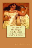 The Case of the Magic Gold Mirror: The Late Screen Star's Murder - Patterson, Anna B