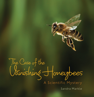 The Case of the Vanishing Honeybees: A Scientific Mystery - Markle, Sandra